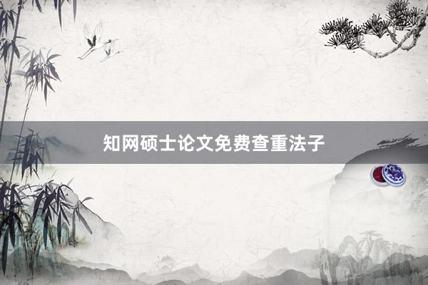 知网硕士论文免费查重法子
